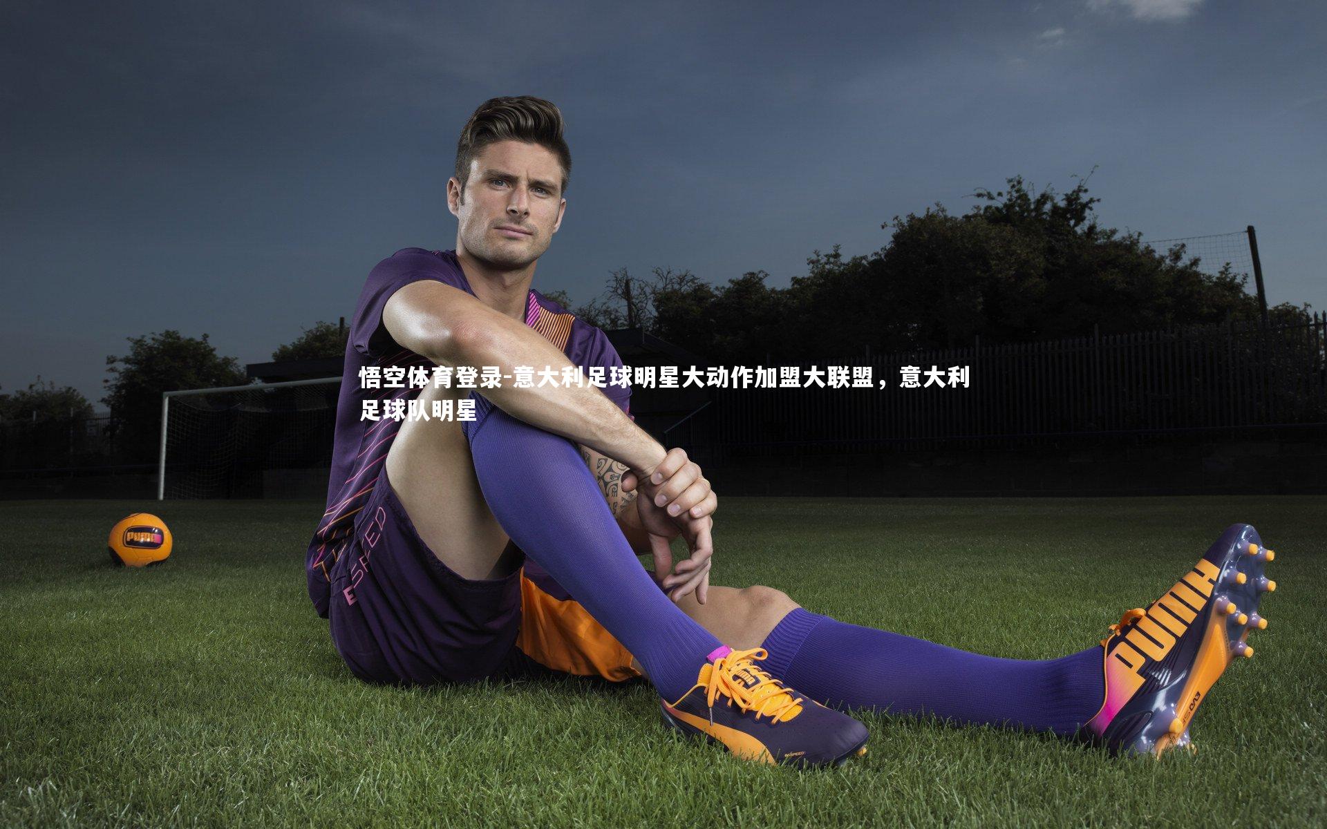意大利足球明星大动作加盟大联盟,意大利足球队明星