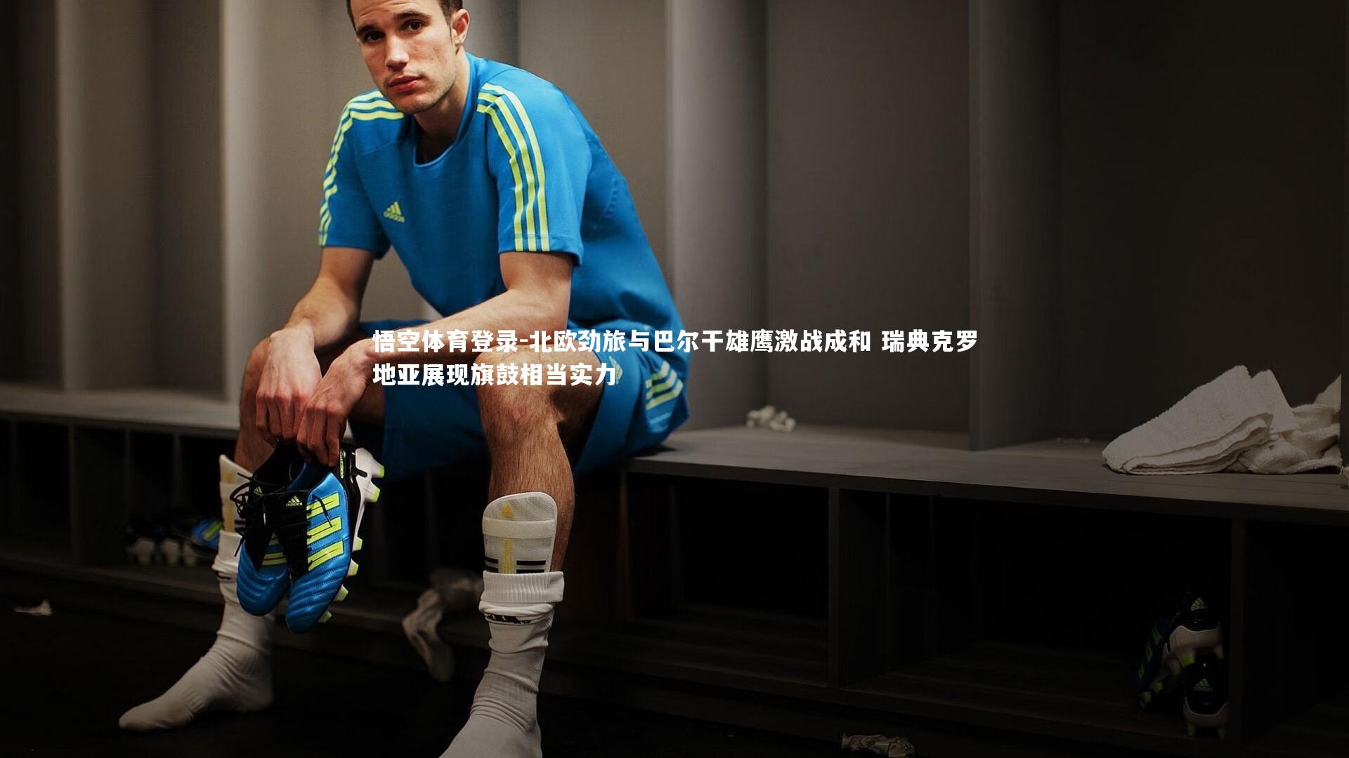 北欧劲旅与巴尔干雄鹰激战成和 瑞典克罗地亚展现旗鼓相当实力