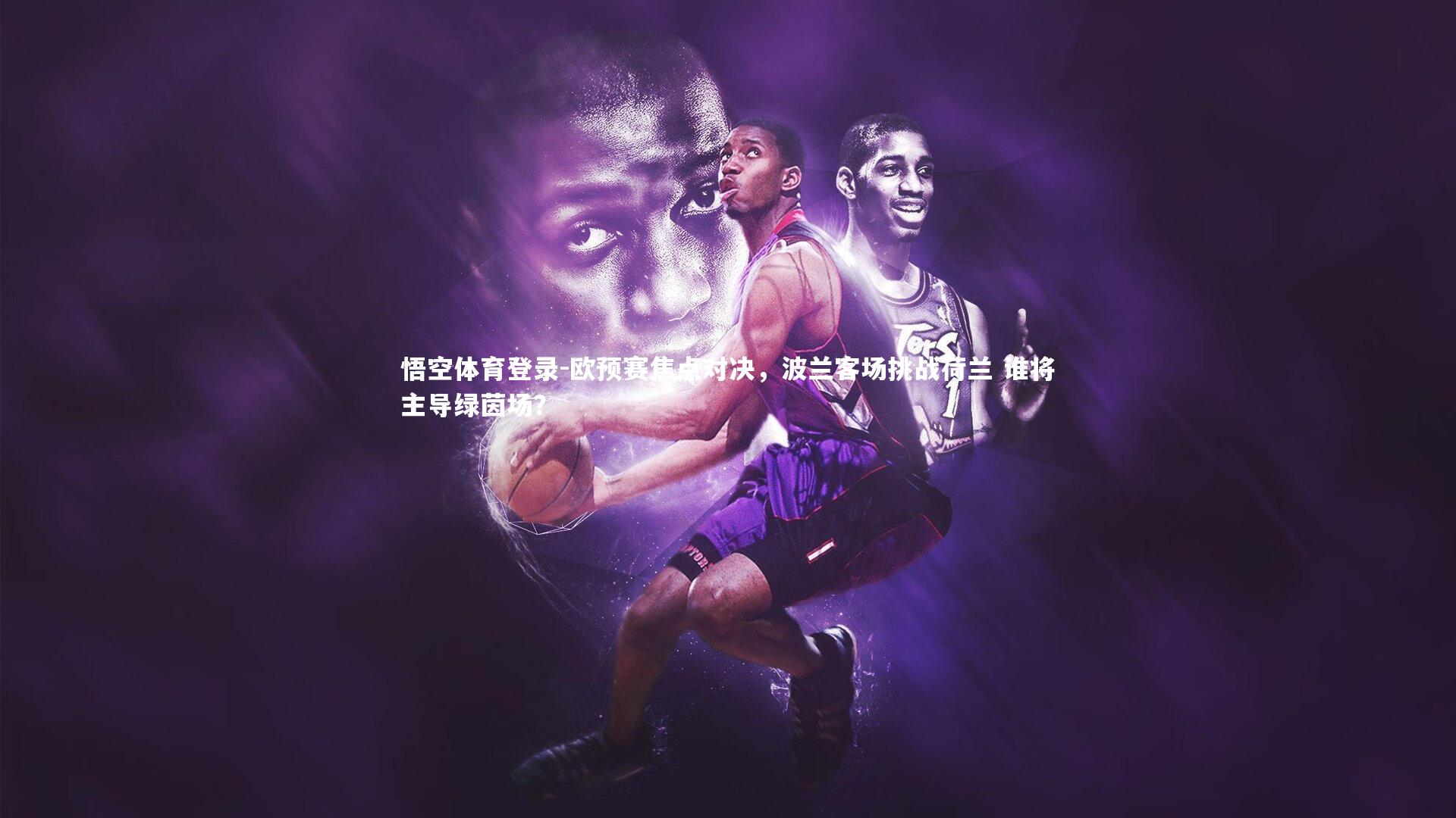 欧预赛焦点对决，波兰客场挑战荷兰 谁将主导绿茵场？